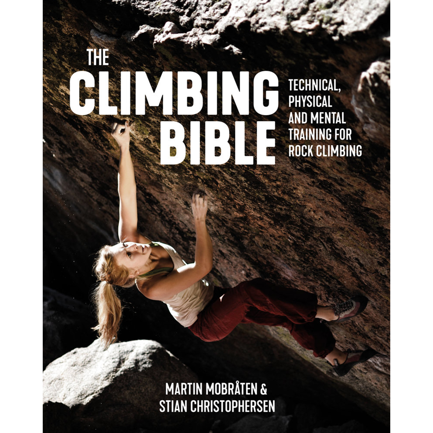 The Climbing Bible : Technical, Physical and Mental Training for Rock Climbing